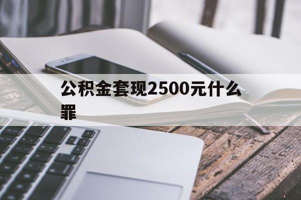 保山包含公积金套现2500元什么罪的词条