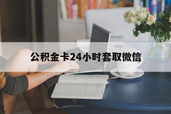 最新公积金卡24小时套取微信方法分析(最方便真实的保山住房公积金微信怎么提现出来怎么办方法)