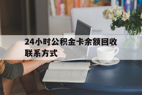保山最新24小时公积金卡余额回收联系方式方法分析(最方便真实的保山市管公积金卡方法)