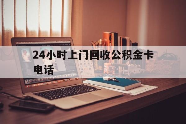 保山最新24小时上门回收公积金卡电话方法分析(最方便真实的保山24小时上门回收公积金卡电话方法)