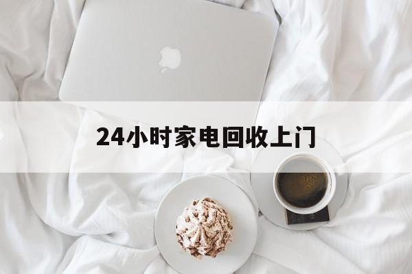 保山最新24小时家电回收上门方法分析(最方便真实的保山24小时家电回收上门安装方法)